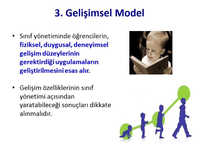 3. Gelişimsel Model  Sınıf yönetiminde öğrencilerin, fiziksel, duygusal, deneyimsel gelişim düzeylerinin gerektirdiği uygulamaların